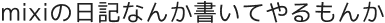 mixiの日記なんか書いてやるもんか